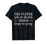 CBD Coffee Gets Me Started Jesus Keeps Me Going Shirt Gift