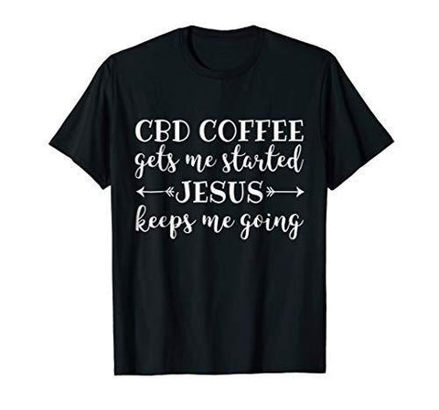 CBD Coffee Gets Me Started Jesus Keeps Me Going Shirt Gift